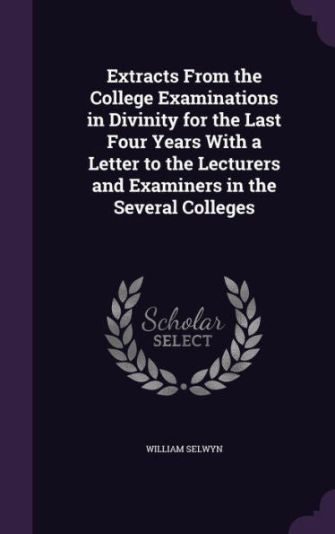 Extracts From The College Examinations In Divinity For The Last Four Years With A Letter To The Lecturers And Examiners In The Several Colleges
