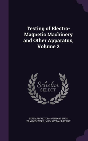 Testing Of Electro-Magnetic Machinery And Other Apparatus, Volume 2