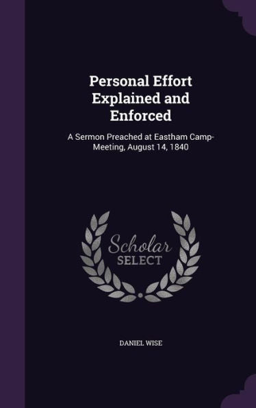Personal Effort Explained And Enforced: A Sermon Preached At Eastham Camp-Meeting, August 14, 1840