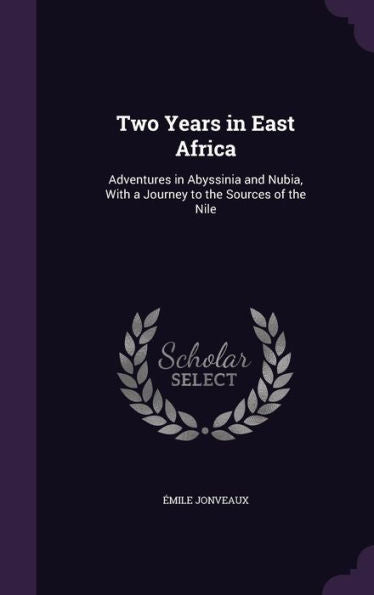 Two Years In East Africa: Adventures In Abyssinia And Nubia, With A Journey To The Sources Of The Nile