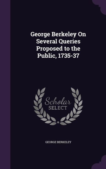 George Berkeley On Several Queries Proposed To The Public, 1735-37