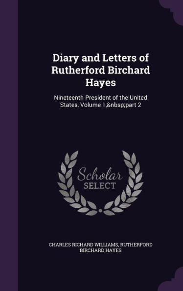 Diary And Letters Of Rutherford Birchard Hayes: Nineteenth President Of The United States, Volume 1, Part 2