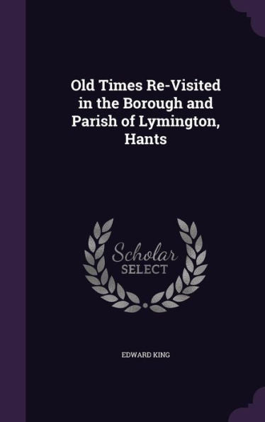 Old Times Re-Visited In The Borough And Parish Of Lymington, Hants