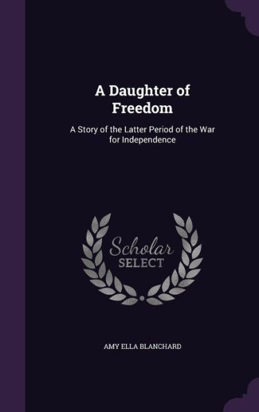 A Daughter Of Freedom: A Story Of The Latter Period Of The War For Independence