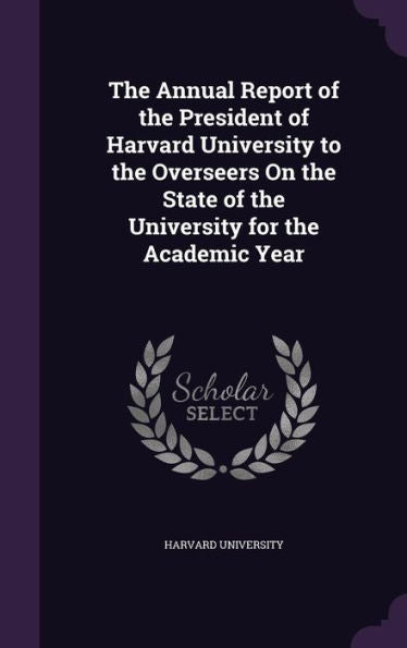 The Annual Report Of The President Of Harvard University To The Overseers On The State Of The University For The Academic Year