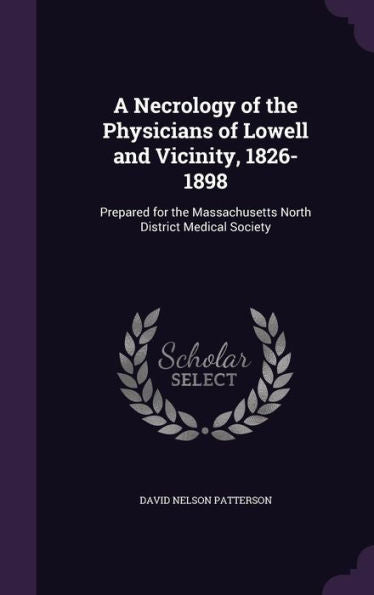 A Necrology Of The Physicians Of Lowell And Vicinity, 1826-1898: Prepared For The Massachusetts North District Medical Society