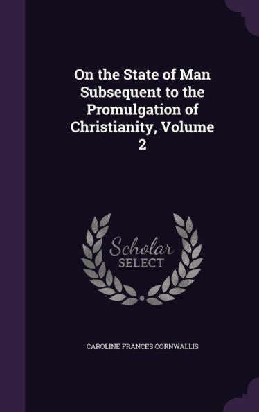 On The State Of Man Subsequent To The Promulgation Of Christianity, Volume 2