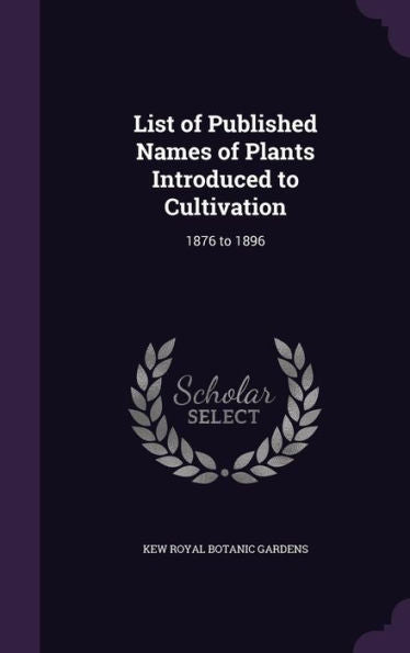 List Of Published Names Of Plants Introduced To Cultivation: 1876 To 1896