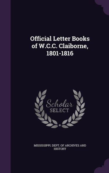 Official Letter Books Of W.C.C. Claiborne, 1801-1816
