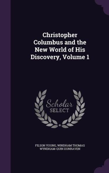 Christopher Columbus And The New World Of His Discovery, Volume 1