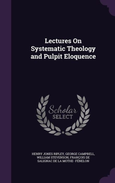 Lectures On Systematic Theology And Pulpit Eloquence