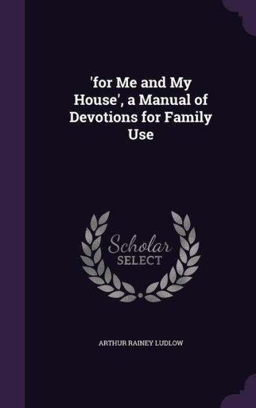 'For Me And My House', A Manual Of Devotions For Family Use