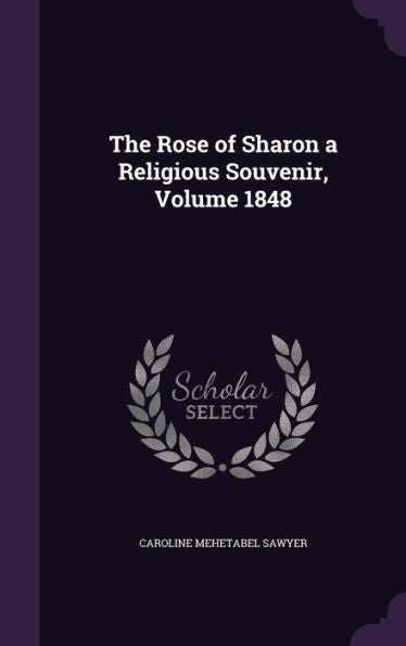 The Rose Of Sharon A Religious Souvenir, Volume 1848
