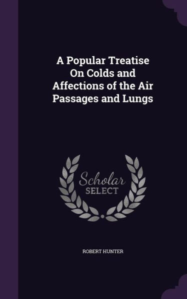 A Popular Treatise On Colds And Affections Of The Air Passages And Lungs