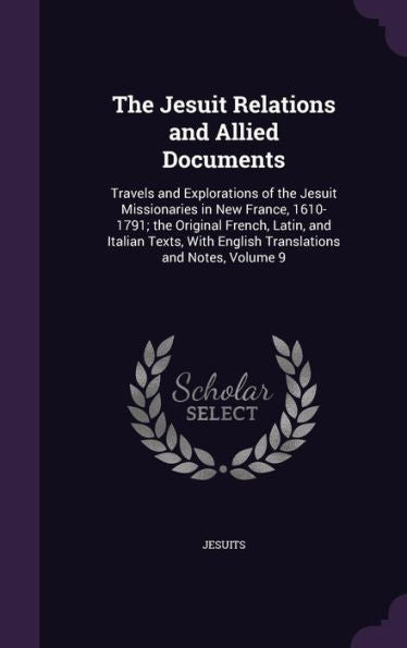 The Jesuit Relations And Allied Documents: Travels And Explorations Of The Jesuit Missionaries In New France, 1610-1791; The Original French, Latin, ... With English Translations And Notes, Volume 9