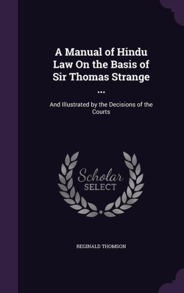 A Manual Of Hindu Law On The Basis Of Sir Thomas Strange ...: And Illustrated By The Decisions Of The Courts