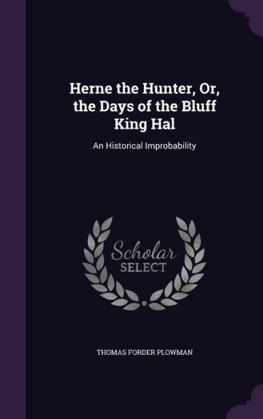 Herne The Hunter, Or, The Days Of The Bluff King Hal: An Historical Improbability
