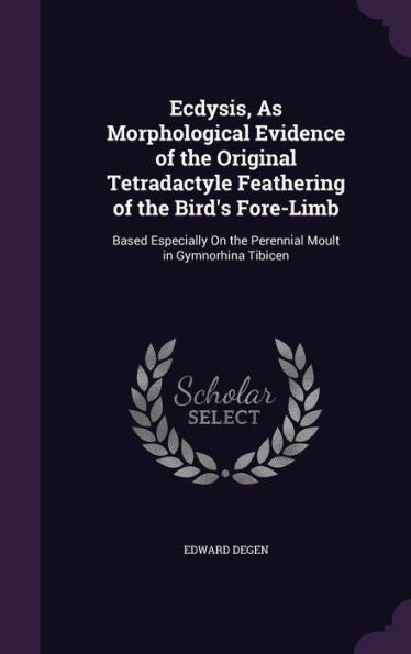 Ecdysis, As Morphological Evidence Of The Original Tetradactyle Feathering Of The Bird's Fore-Limb: Based Especially On The Perennial Moult In Gymnorhina Tibicen