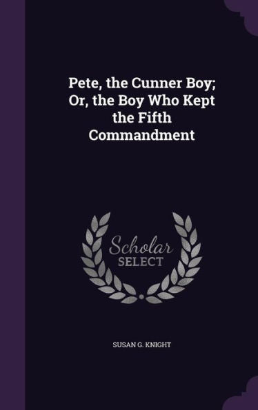 Pete, The Cunner Boy; Or, The Boy Who Kept The Fifth Commandment