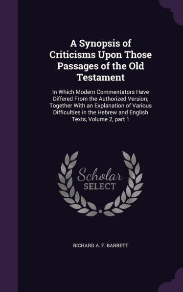 A Synopsis Of Criticisms Upon Those Passages Of The Old Testament: In Which Modern Commentators Have Differed From The Authorized Version; Together ... Hebrew And English Texts, Volume 2, Part 1