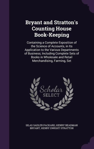 Bryant And Stratton's Counting House Book-Keeping: Containing A Complete Exposition Of The Science Of Accounts, In Its Application To The Various ... And Retail Merchandising, Farming, Set