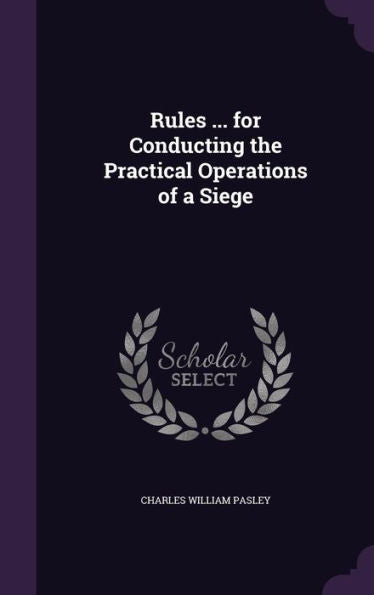 Rules ... For Conducting The Practical Operations Of A Siege
