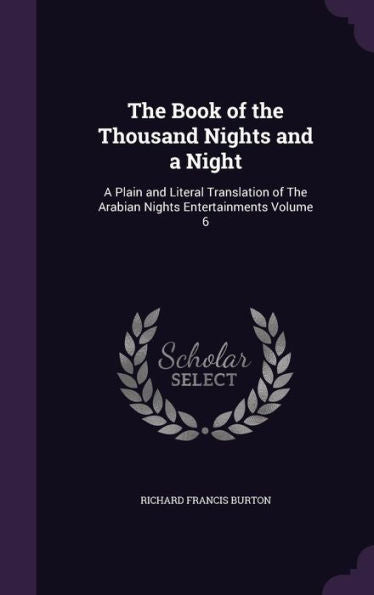 The Book Of The Thousand Nights And A Night: A Plain And Literal Translation Of The Arabian Nights Entertainments Volume 6