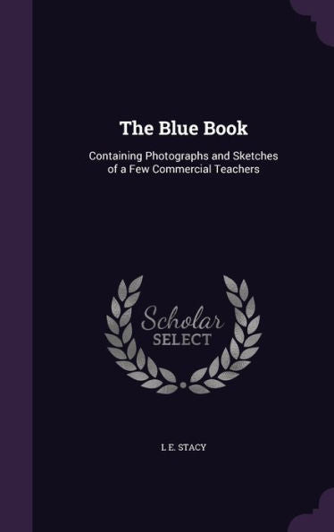 The Blue Book: Containing Photographs And Sketches Of A Few Commercial Teachers