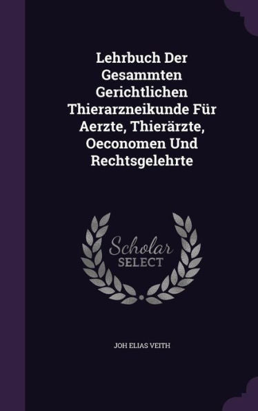 Lehrbuch Der Gesammten Gerichtlichen Thierarzneikunde Fur Aerzte, Thierarzte, Oeconomen Und Rechtsgelehrte