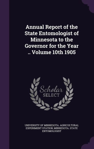 Annual Report Of The State Entomologist Of Minnesota To The Governor For The Year .. Volume 10Th 1905
