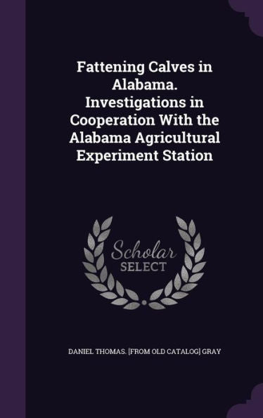 Fattening Calves In Alabama. Investigations In Cooperation With The Alabama Agricultural Experiment Station