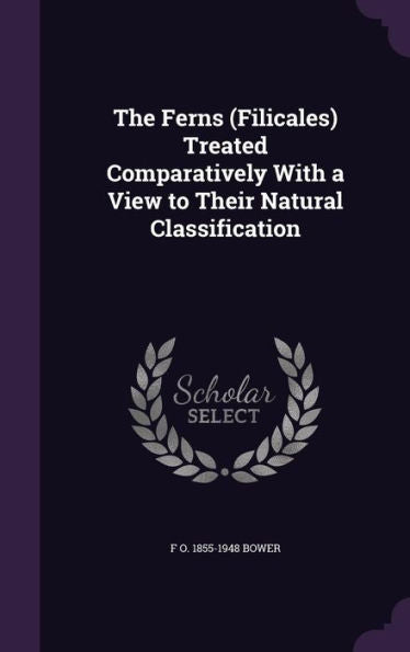 The Ferns (Filicales) Treated Comparatively With A View To Their Natural Classification