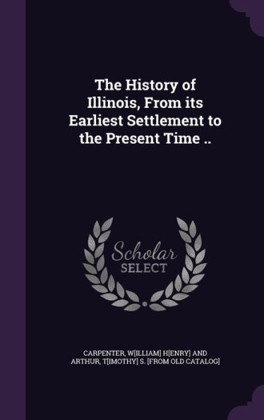 The History Of Illinois, From Its Earliest Settlement To The Present Time ..