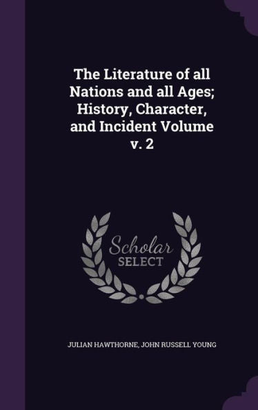 The Literature Of All Nations And All Ages; History, Character, And Incident Volume V. 2