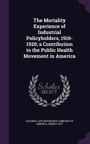 The Mortality Experience Of Industrial Policyholders, 1916-1920; A Contribution To The Public Health Movement In America