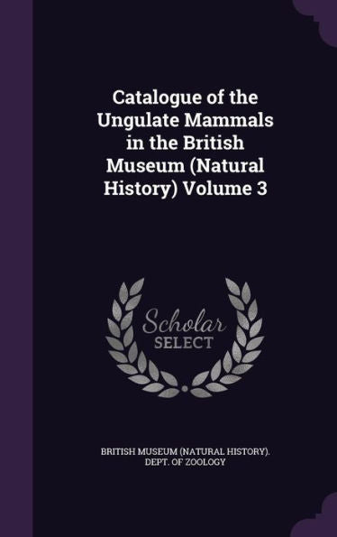 Catalogue Of The Ungulate Mammals In The British Museum (Natural History) Volume 3