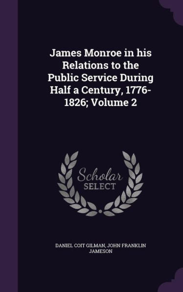 James Monroe In His Relations To The Public Service During Half A Century, 1776-1826; Volume 2