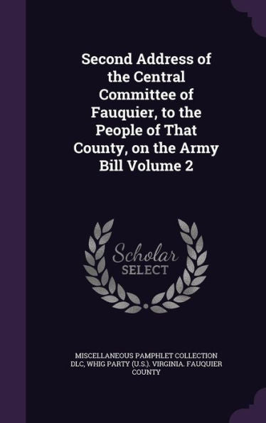 Second Address Of The Central Committee Of Fauquier, To The People Of That County, On The Army Bill Volume 2