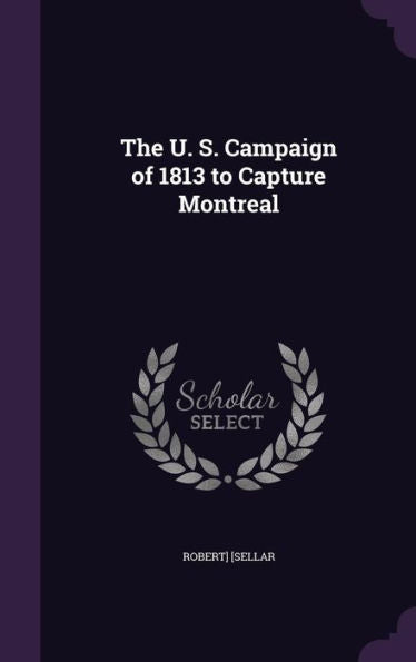 The U. S. Campaign Of 1813 To Capture Montreal
