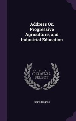 Address On Progressive Agriculture, And Industrial Education