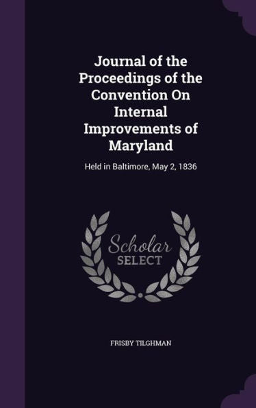 Journal Of The Proceedings Of The Convention On Internal Improvements Of Maryland: Held In Baltimore, May 2, 1836