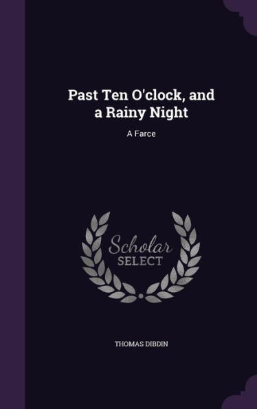 Past Ten O'Clock, And A Rainy Night: A Farce