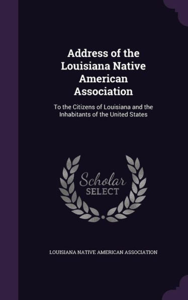 Address Of The Louisiana Native American Association: To The Citizens Of Louisiana And The Inhabitants Of The United States