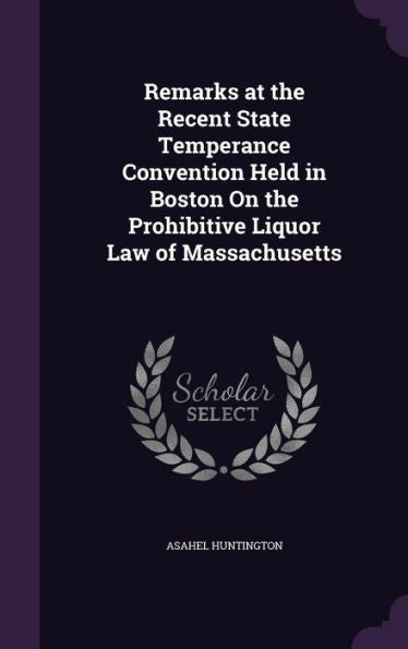 Remarks At The Recent State Temperance Convention Held In Boston On The Prohibitive Liquor Law Of Massachusetts