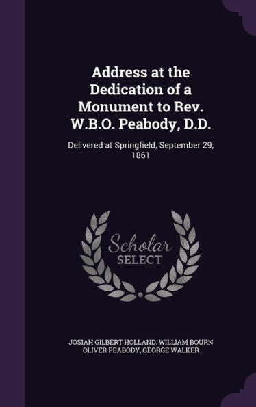 Address At The Dedication Of A Monument To Rev. W.B.O. Peabody, D.D.: Delivered At Springfield, September 29, 1861