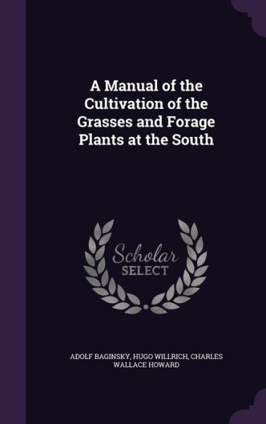 A Manual Of The Cultivation Of The Grasses And Forage Plants At The South