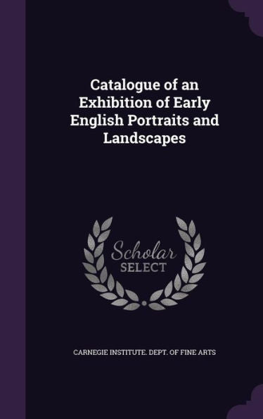 Catalogue Of An Exhibition Of Early English Portraits And Landscapes