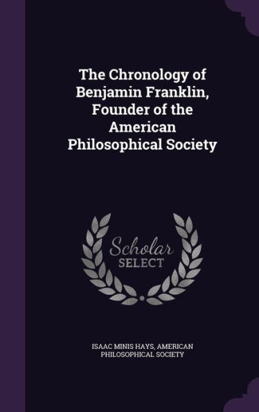 The Chronology Of Benjamin Franklin, Founder Of The American Philosophical Society