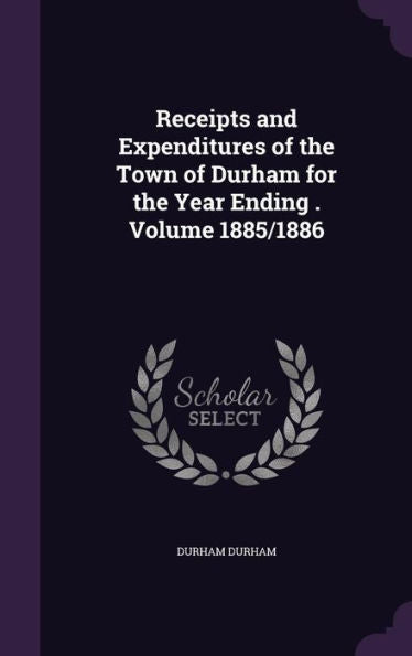 Receipts And Expenditures Of The Town Of Durham For The Year Ending . Volume 1885/1886