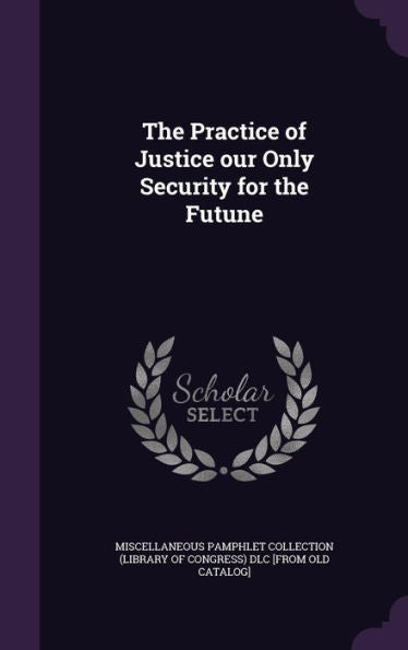 The Practice Of Justice Our Only Security For The Futune